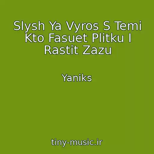 کاور آهنگ Slysh Ya Vyros S Temi Kto Fasuet Plitku I Rastit Zazu از Yaniks