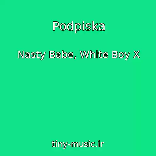 کاور آهنگ Podpiska از Nasty Babe, White Boy X