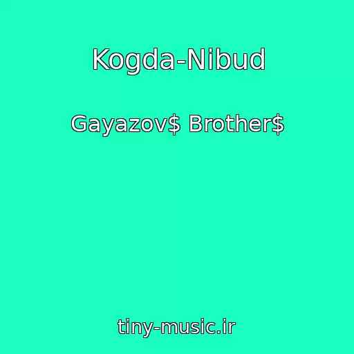 کاور آهنگ Kogda-Nibud از Gayazov$ Brother$
