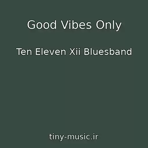 کاور آهنگ Good Vibes Only از Ten Eleven Xii Bluesband