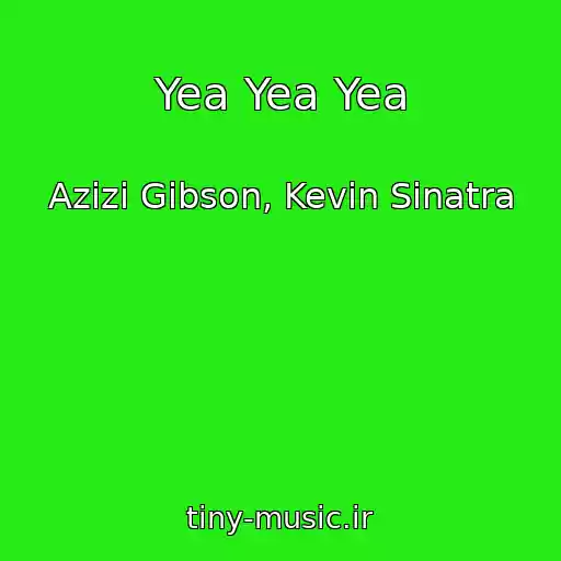 کاور آهنگ Yea Yea Yea از Azizi Gibson, Kevin Sinatra