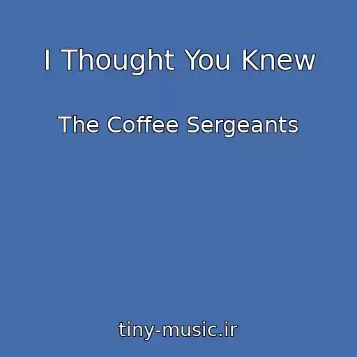 کاور آهنگ I Thought You Knew از The Coffee Sergeants