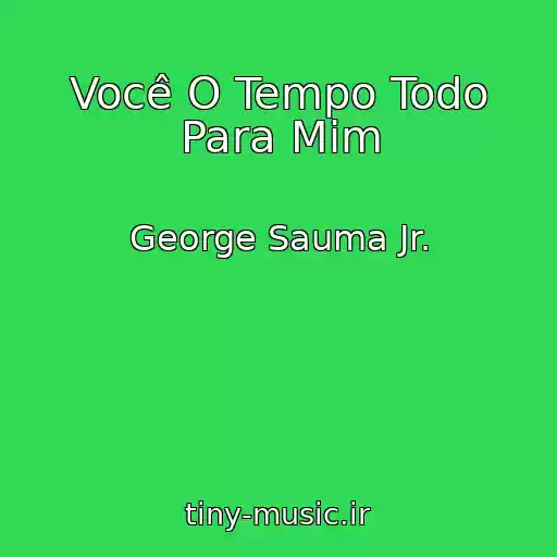 کاور آهنگ Você O Tempo Todo Para Mim از George Sauma Jr.