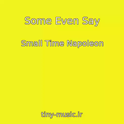 کاور آهنگ Some Even Say از Small Time Napoleon
