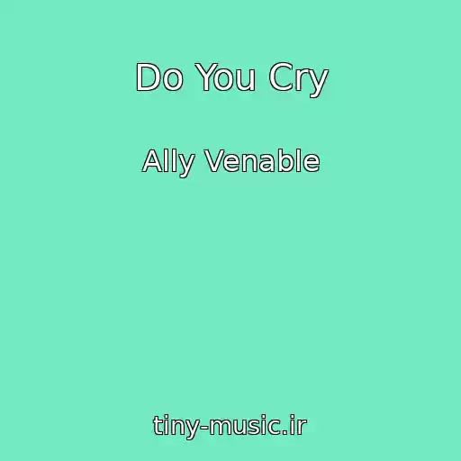 کاور آهنگ Do You Cry از Ally Venable