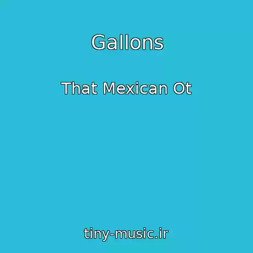کاور آهنگ Gallons از That Mexican Ot