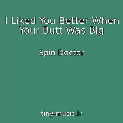 کاور آهنگ I Liked You Better When Your Butt Was Big از Spin Doctor
