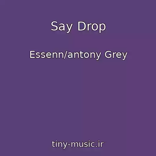 کاور آهنگ Say Drop از Essenn/antony Grey