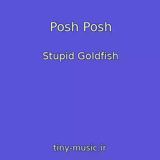 کاور آهنگ Posh Posh از Stupid Goldfish
