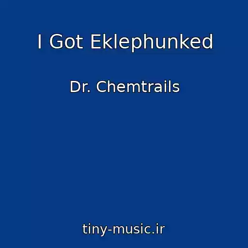 کاور آهنگ I Got Eklephunked از Dr. Chemtrails