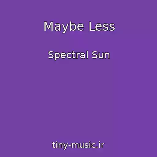 کاور آهنگ Maybe Less از Spectral Sun