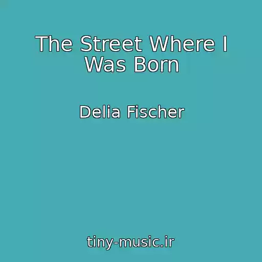 کاور آهنگ The Street Where I Was Born از Delia Fischer