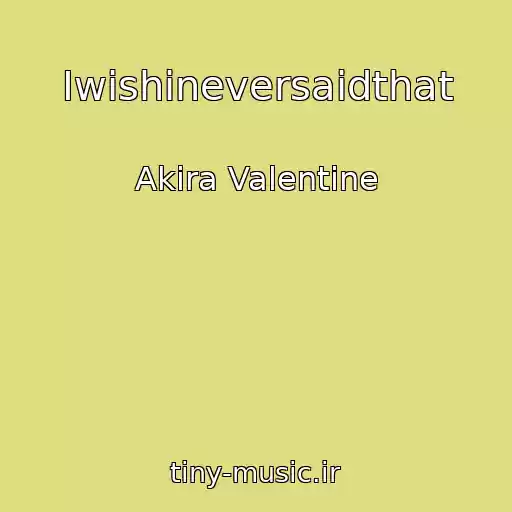 کاور آهنگ Iwishineversaidthat از Akira Valentine