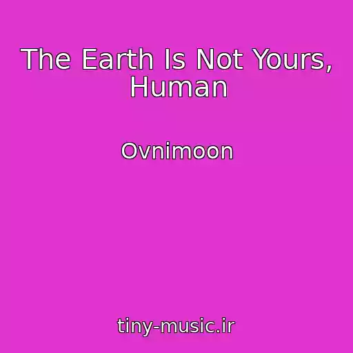 کاور آهنگ The Earth Is Not Yours, Human از Ovnimoon