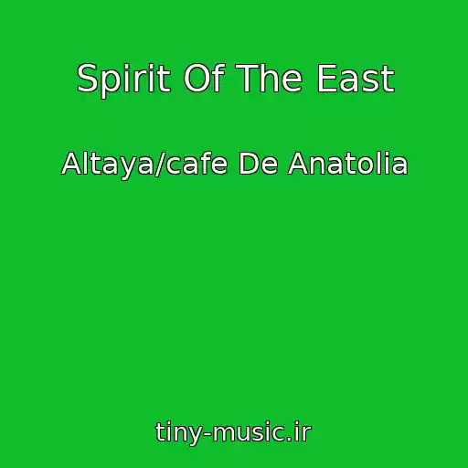 کاور آهنگ Spirit Of The East از Altaya/cafe De Anatolia
