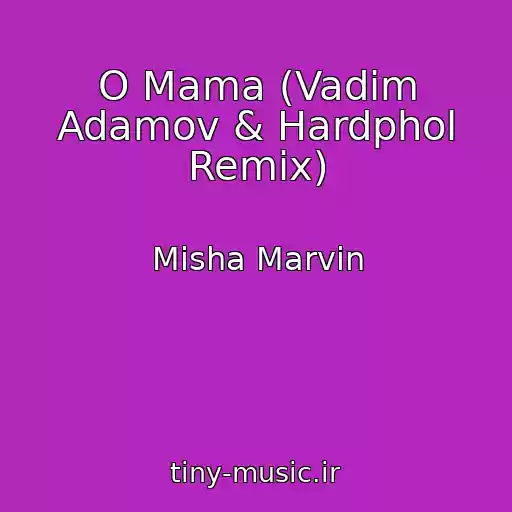 کاور آهنگ O Mama (Vadim Adamov & Hardphol Remix) از Misha Marvin