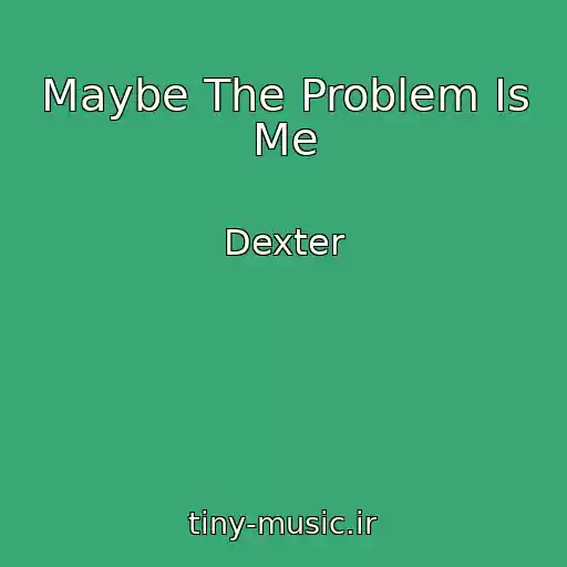 کاور آهنگ Maybe The Problem Is Me از Dexter