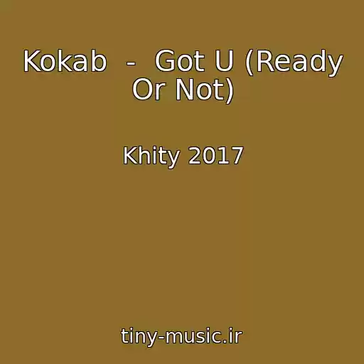 کاور آهنگ Kokab  -  Got U (Ready Or Not) از Khity 2017