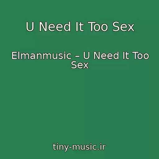 کاور آهنگ U Need It Too Sex از Elmanmusic – U Need It Too Sex