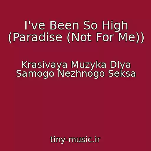 کاور آهنگ I've Been So High (Paradise (Not For Me)) از Krasivaya Muzyka Dlya Samogo Nezhnogo Seksa