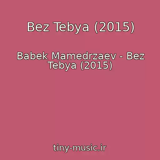 کاور آهنگ Bez Tebya (2015) از Babek Mamedrzaev - Bez Tebya (2015)