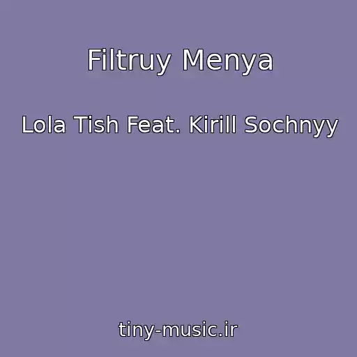 کاور آهنگ Filtruy Menya از Lola Tish Feat. Kirill Sochnyy