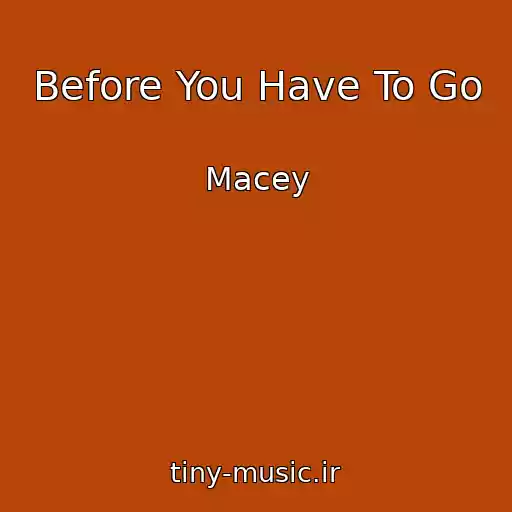 کاور آهنگ Before You Have To Go از Macey