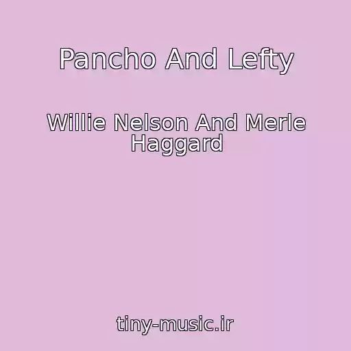 کاور آهنگ Pancho And Lefty از Willie Nelson And Merle Haggard