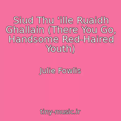 کاور آهنگ Siud Thu 'ille Ruaidh Ghallain (There You Go, Handsome Red-Haired Youth) از Julie Fowlis
