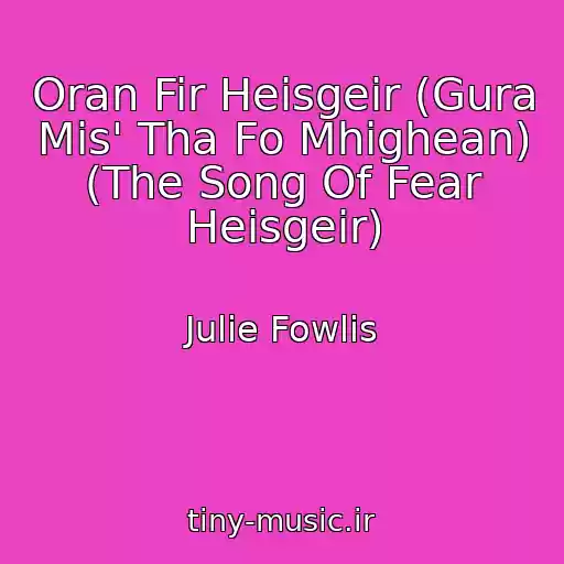 کاور آهنگ Oran Fir Heisgeir (Gura Mis' Tha Fo Mhighean) (The Song Of Fear Heisgeir) از Julie Fowlis
