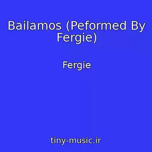 کاور آهنگ Bailamos (Peformed By Fergie) از Fergie