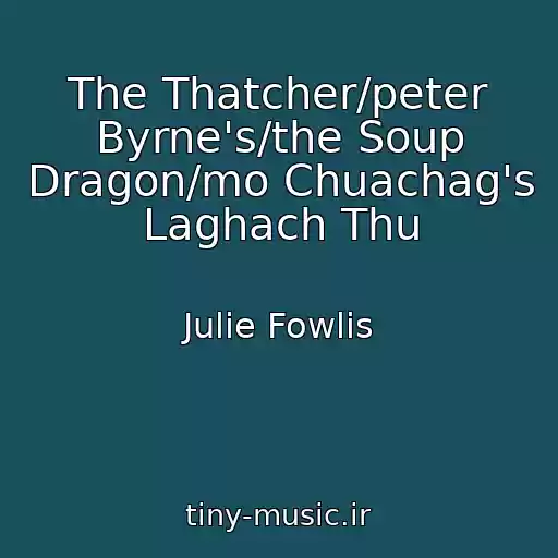 کاور آهنگ The Thatcher/peter Byrne's/the Soup Dragon/mo Chuachag's Laghach Thu از Julie Fowlis