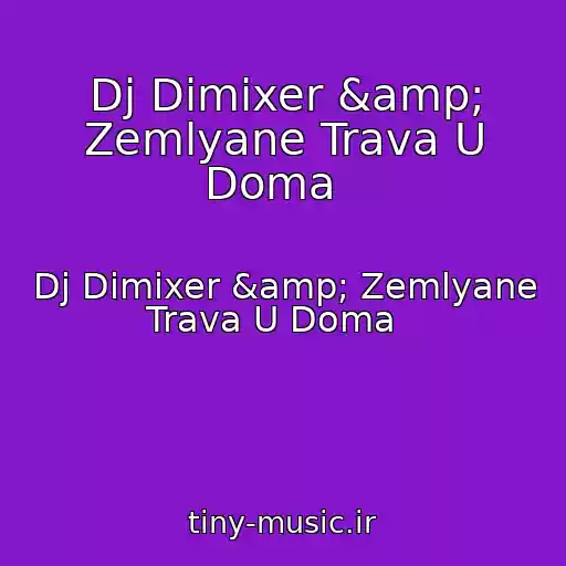 کاور آهنگ Dj Dimixer &amp; Zemlyane Trava U Doma   از Dj Dimixer &amp; Zemlyane Trava U Doma  