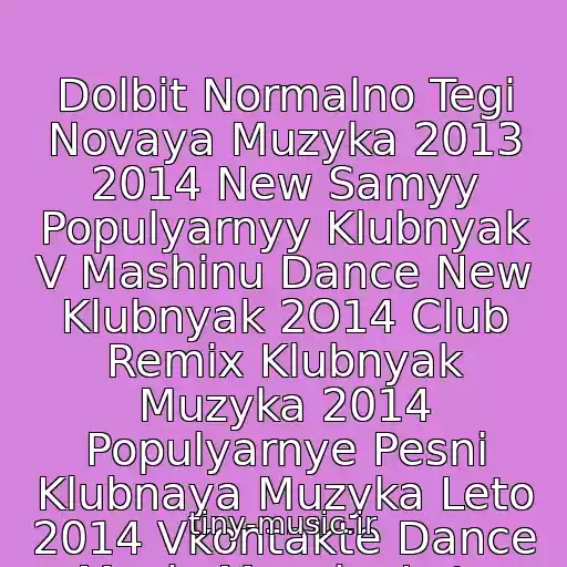 کاور آهنگ Dolbit Normalno Tegi Novaya Muzyka 2013 2014 New Samyy Populyarnyy Klubnyak V Mashinu Dance New Klubnyak 2O14 Club Remix Klubnyak Muzyka 2014 Populyarnye Pesni Klubnaya Muzyka Leto 2014 Vkontakte Dance Music Muzyka Leto 2014 از Dj Koda