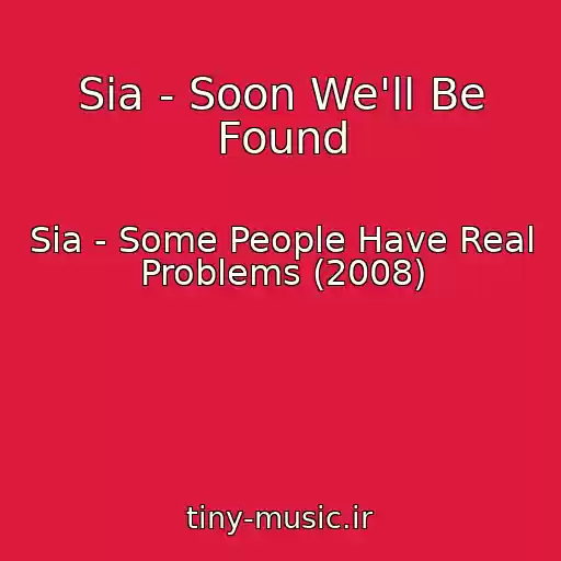 کاور آهنگ Sia - Soon We'll Be Found از Sia - Some People Have Real Problems (2008)