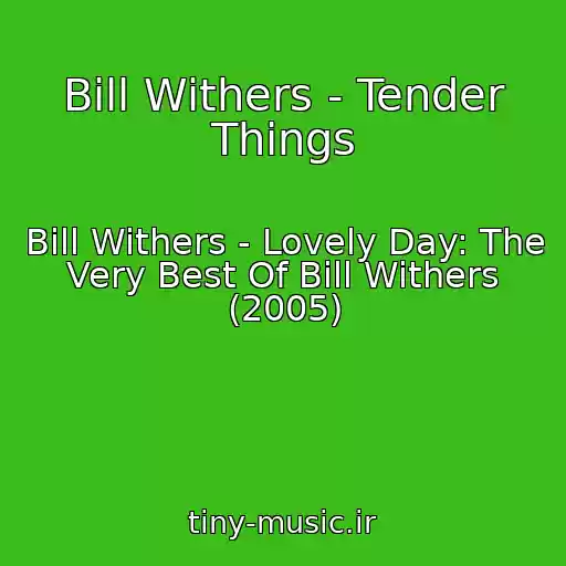 کاور آهنگ Bill Withers - Tender Things از Bill Withers - Lovely Day: The Very Best Of Bill Withers (2005)
