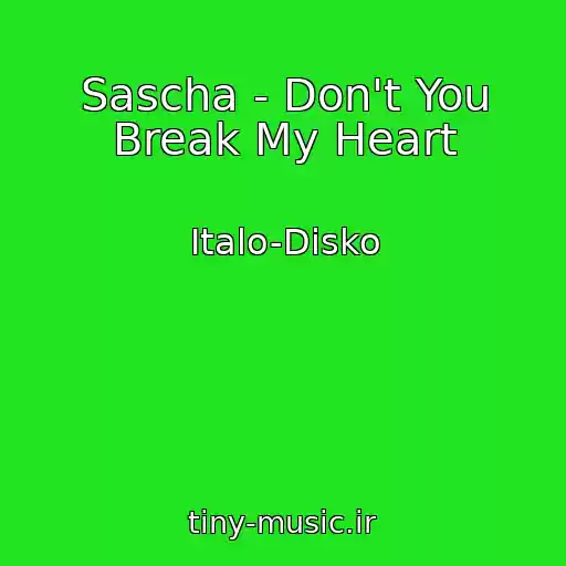 کاور آهنگ Sascha - Don't You Break My Heart از Italo-Disko