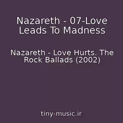 کاور آهنگ Nazareth - 07-Love Leads To Madness از Nazareth - Love Hurts. The Rock Ballads (2002)