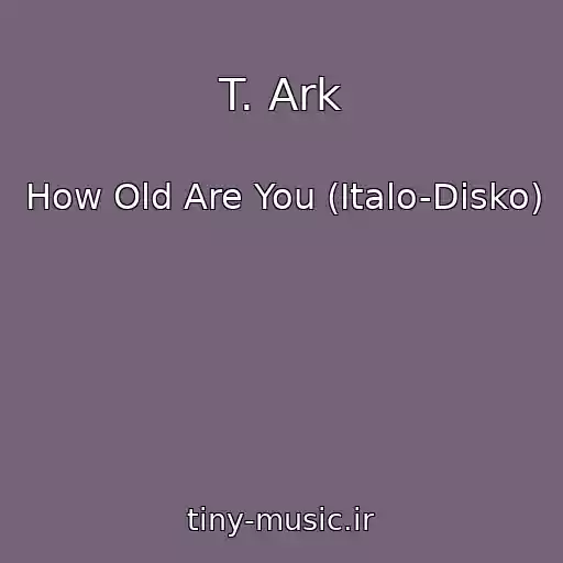 کاور آهنگ T. Ark از How Old Are You (Italo-Disko)