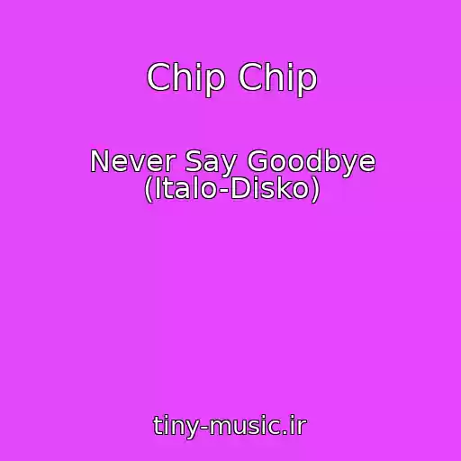 کاور آهنگ Chip Chip از Never Say Goodbye (Italo-Disko)