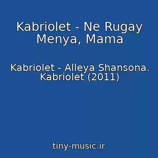 کاور آهنگ Kabriolet - Ne Rugay Menya, Mama از Kabriolet - Alleya Shansona. Kabriolet (2011)