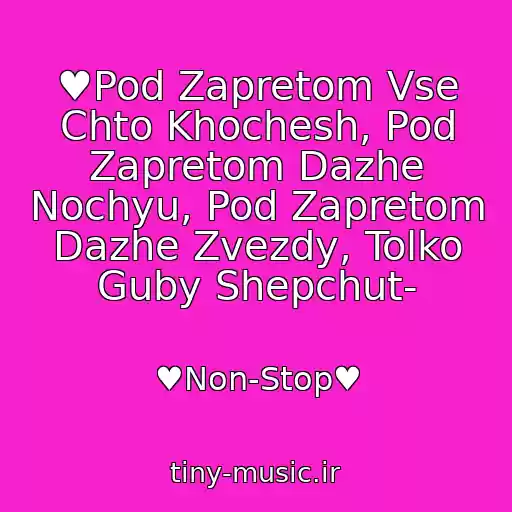 کاور آهنگ ♥Pod Zapretom Vse Chto Khochesh, Pod Zapretom Dazhe Nochyu, Pod Zapretom Dazhe Zvezdy, Tolko Guby Shepchut- از ♥Non-Stop♥