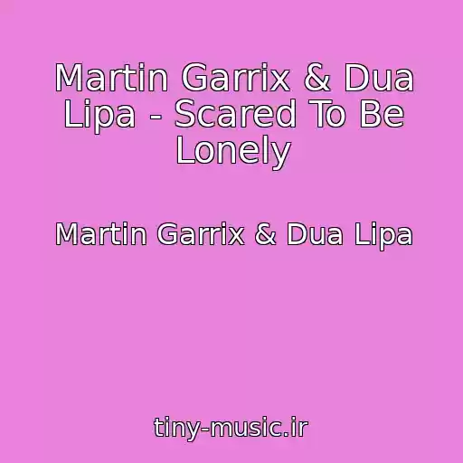 کاور آهنگ Martin Garrix & Dua Lipa - Scared To Be Lonely از Martin Garrix & Dua Lipa
