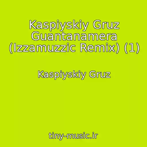 کاور آهنگ Kaspiyskiy Gruz Guantanamera (Izzamuzzic Remix) (1) از Kaspiyskiy Gruz