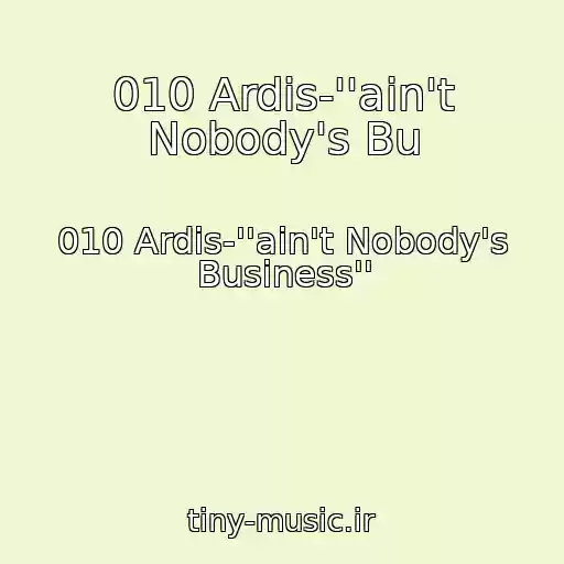 کاور آهنگ 010 Ardis-''ain't Nobody's Bu از 010 Ardis-''ain't Nobody's Business''