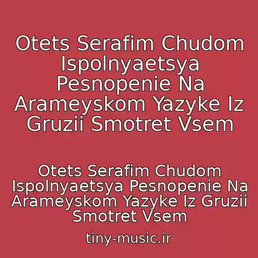 کاور آهنگ Otets Serafim Chudom Ispolnyaetsya Pesnopenie Na Arameyskom Yazyke Iz Gruzii Smotret Vsem از Otets Serafim Chudom Ispolnyaetsya Pesnopenie Na Arameyskom Yazyke Iz Gruzii Smotret Vsem
