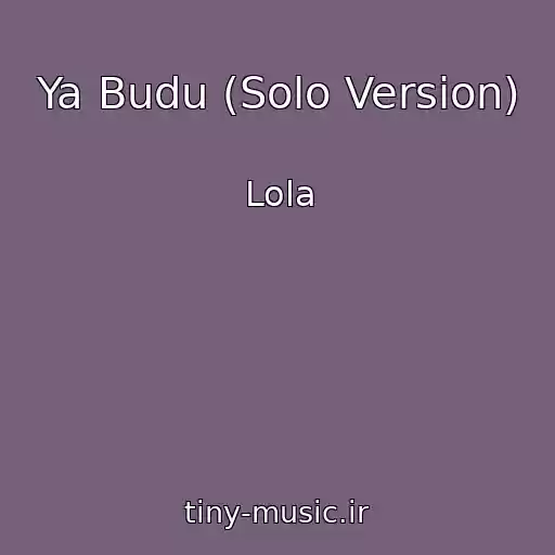 کاور آهنگ Ya Budu (Solo Version) از Lola