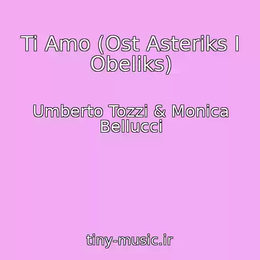 کاور آهنگ Ti Amo (Ost Asteriks I Obeliks) از Umberto Tozzi & Monica Bellucci
