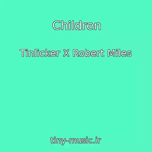 کاور آهنگ Children از Tinlicker X Robert Miles