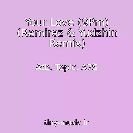کاور آهنگ Your Love (9Pm) (Ramirez & Yudzhin Remix) از Atb, Topic, A7S